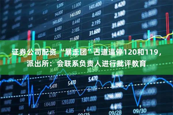 证券公司配资 “暴走团”占道逼停120和119，派出所：会联系负责人进行批评教育